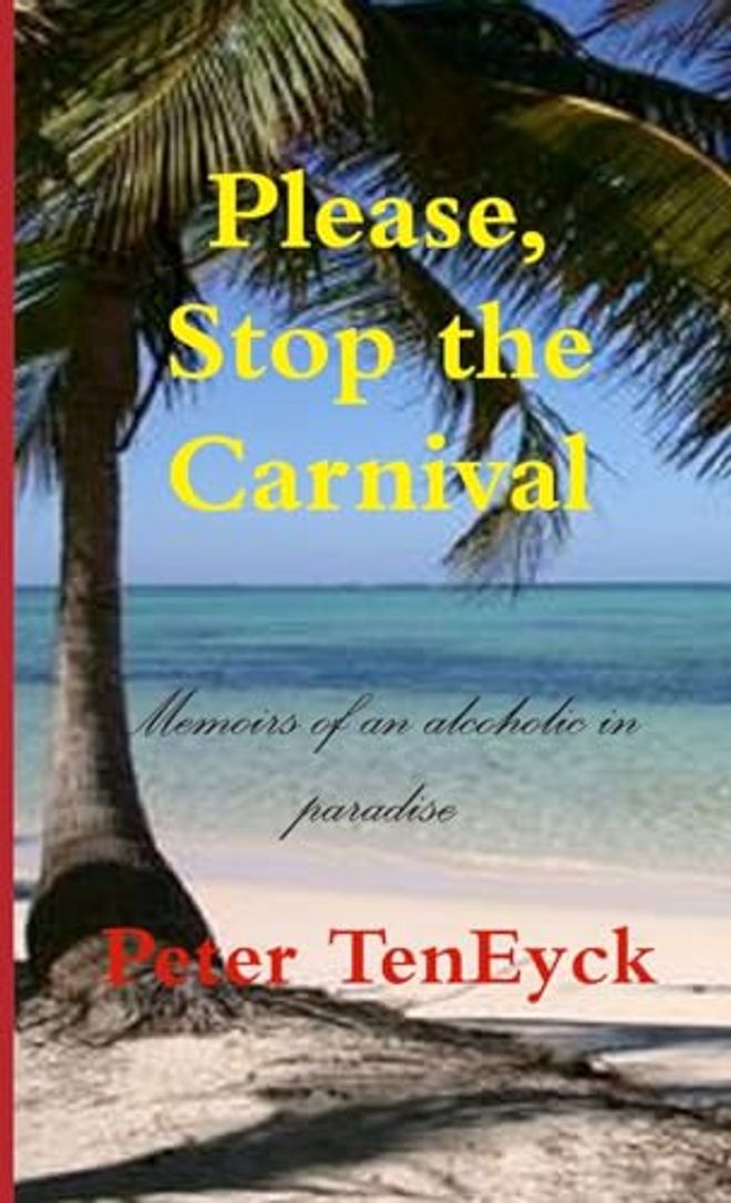 Please, Stop the Carnival Memoirs of an alcoholic in paradise